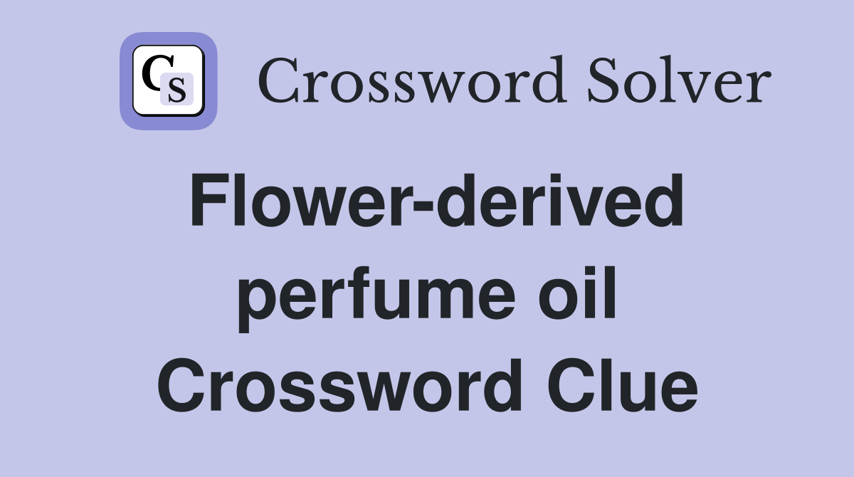Flower-derived perfume oil Crossword Clue