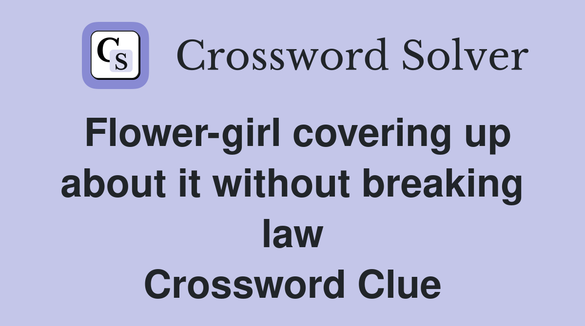 Flower-girl covering up about it without breaking law Crossword Clue
