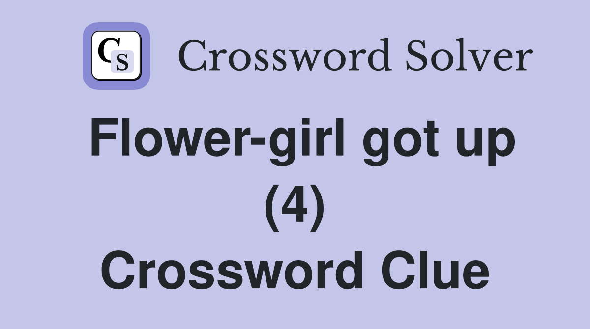 Flower-girl got up (4) Crossword Clue