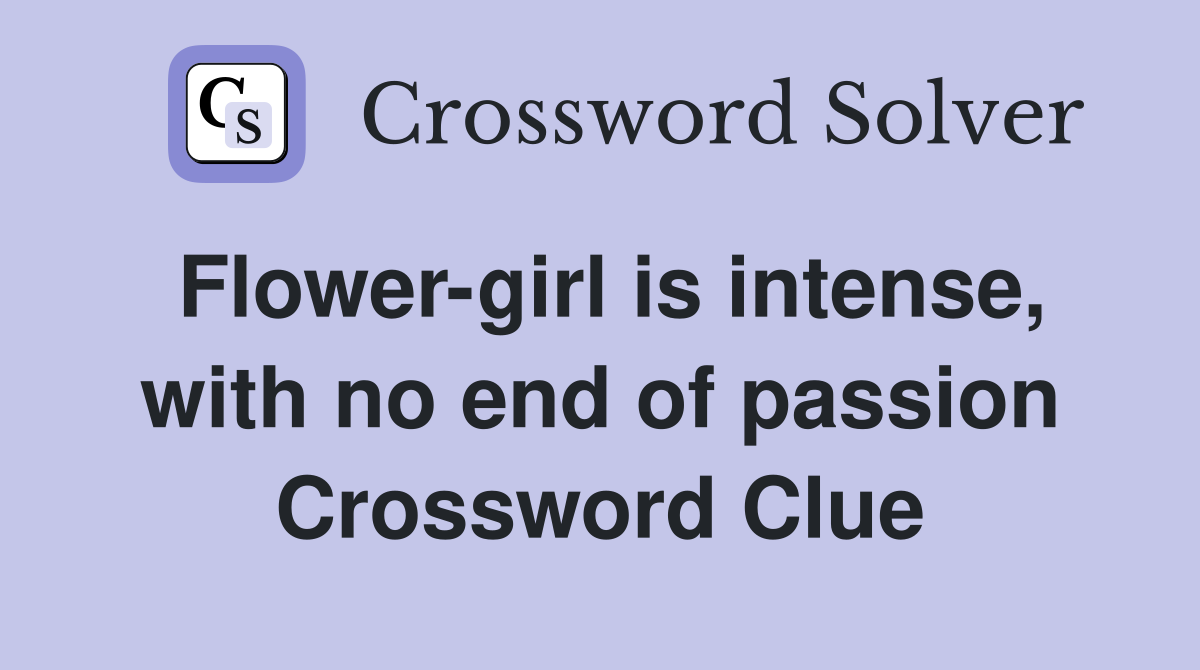 Flower-girl is intense, with no end of passion Crossword Clue