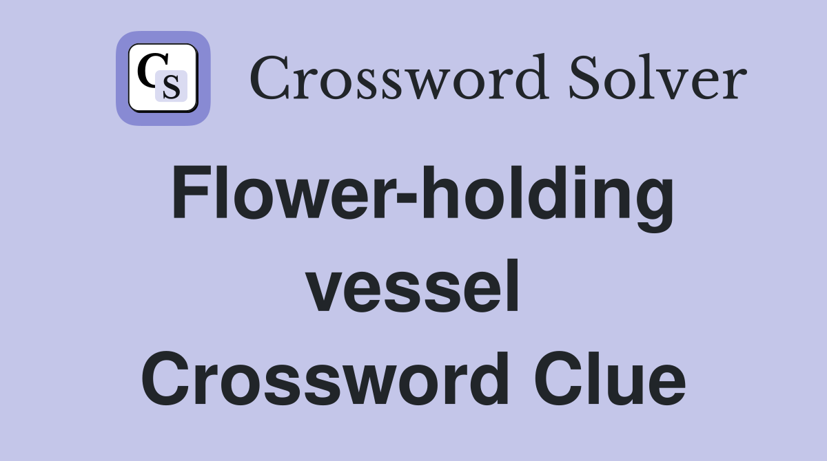 Flower-holding vessel Crossword Clue