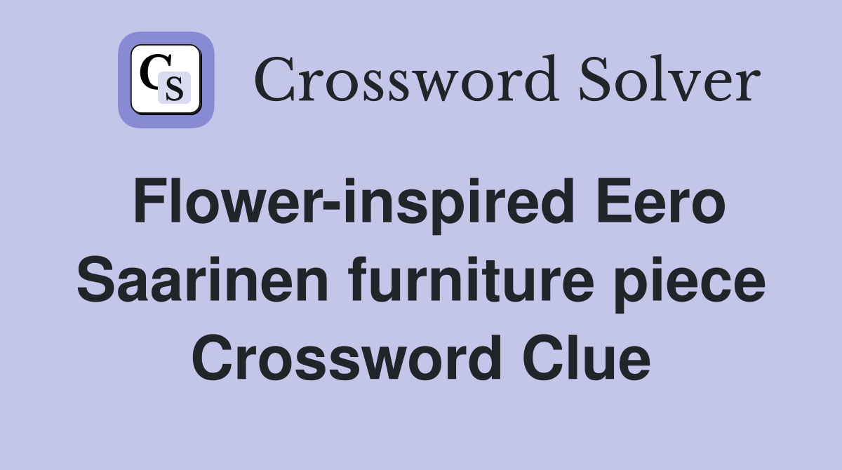 Flower-inspired Eero Saarinen furniture piece Crossword Clue