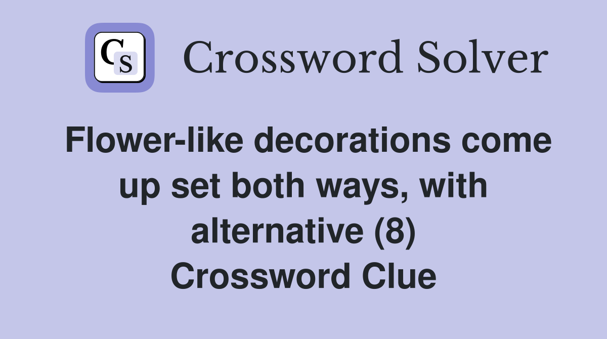 Flower-like decorations come up set both ways, with alternative (8) Crossword Clue