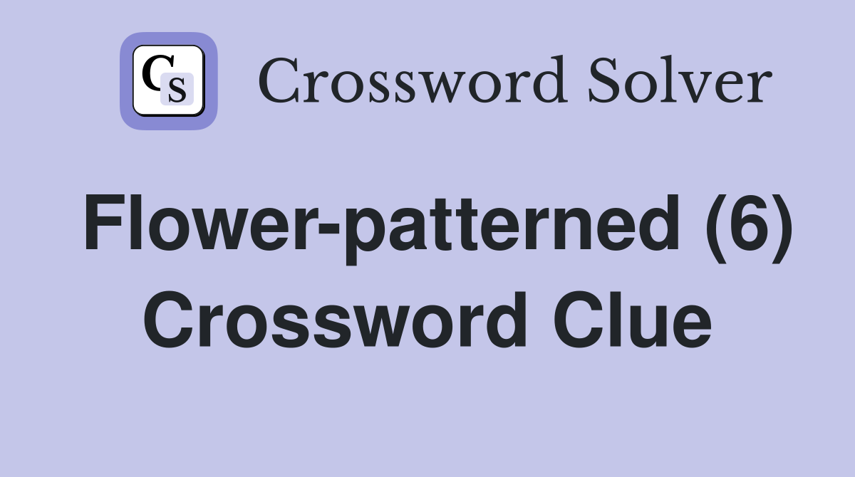Flower-patterned (6) Crossword Clue