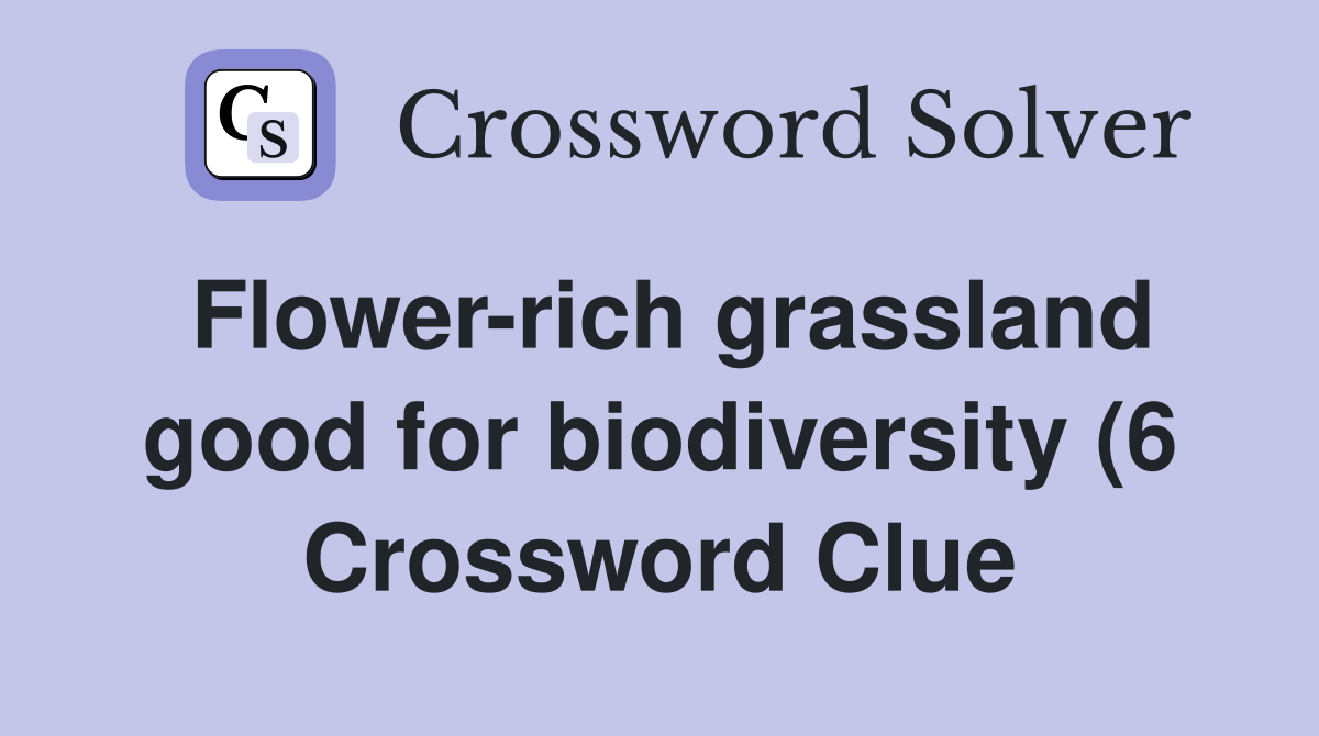 Flower rich grassland good for biodiversity (6) Crossword Clue Flower rich grassland good for biodiversity (6) Crossword Clue