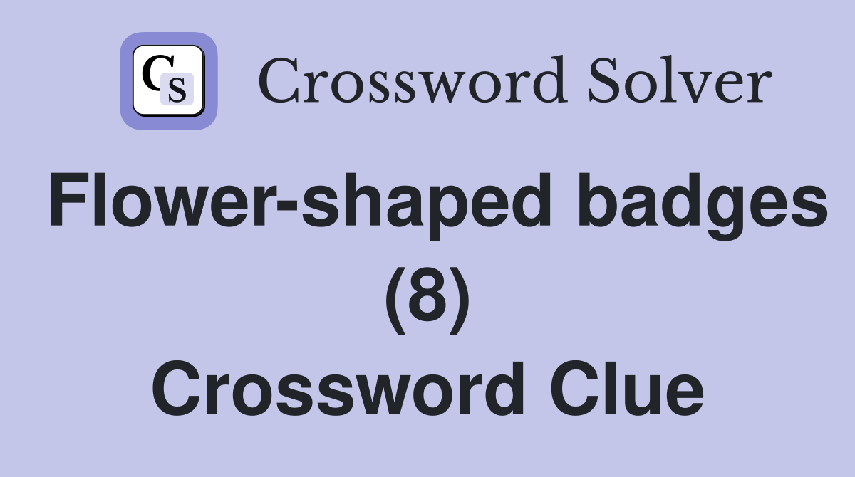 Flower-shaped badges (8) Crossword Clue