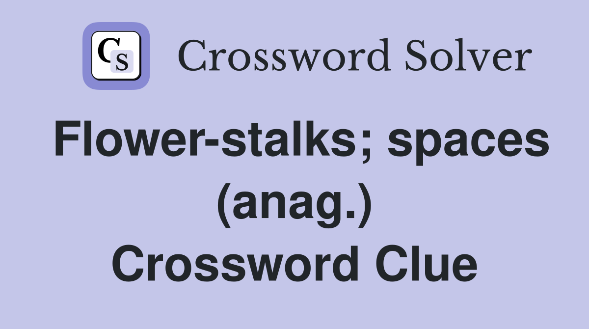 Flower-stalks; spaces (anag.) Crossword Clue