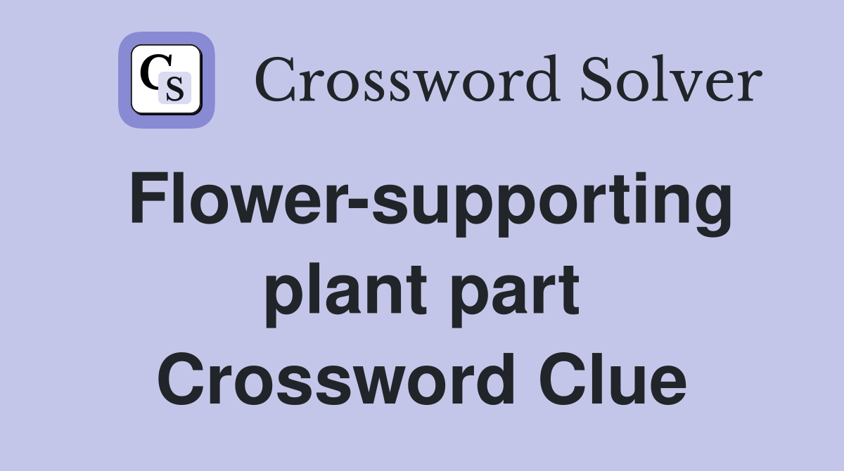 Flower-supporting plant part Crossword Clue