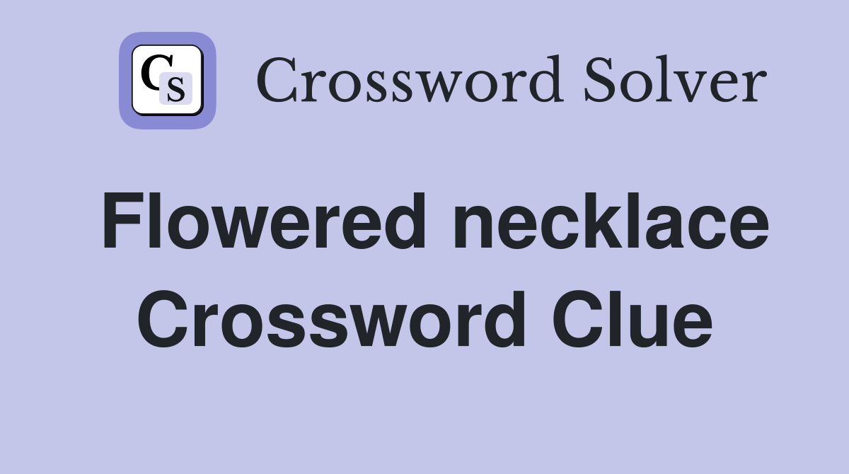 Flowered necklace Crossword Clue