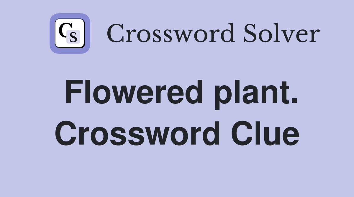 Flowered plant. Crossword Clue