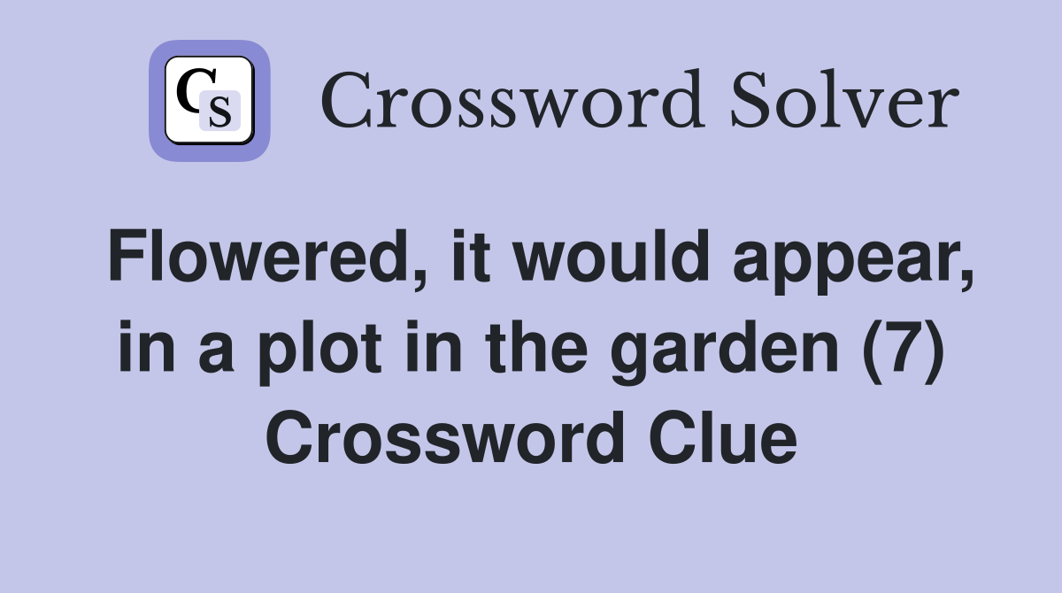 Flowered, it would appear, in a plot in the garden (7) Crossword Clue