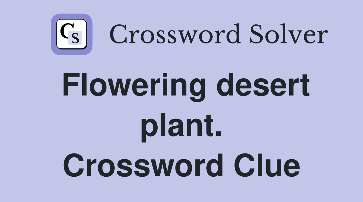Flowering desert plant. Crossword Clue