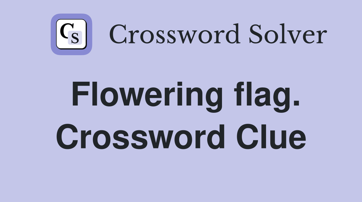 Flowering flag. Crossword Clue
