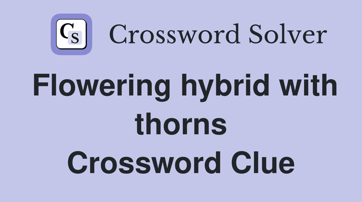 Flowering hybrid with thorns Crossword Clue