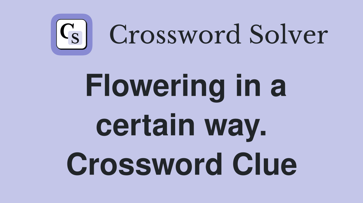 Flowering in a certain way. Crossword Clue