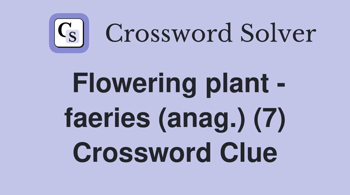 Flowering plant - faeries (anag.) (7) Crossword Clue