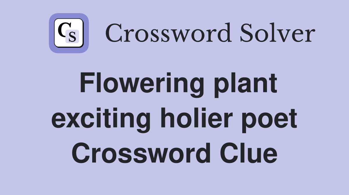Flowering plant exciting holier poet Crossword Clue