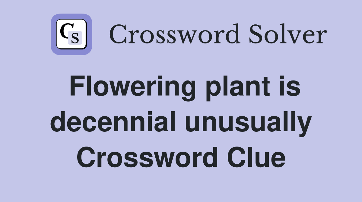 Flowering plant is decennial unusually Crossword Clue