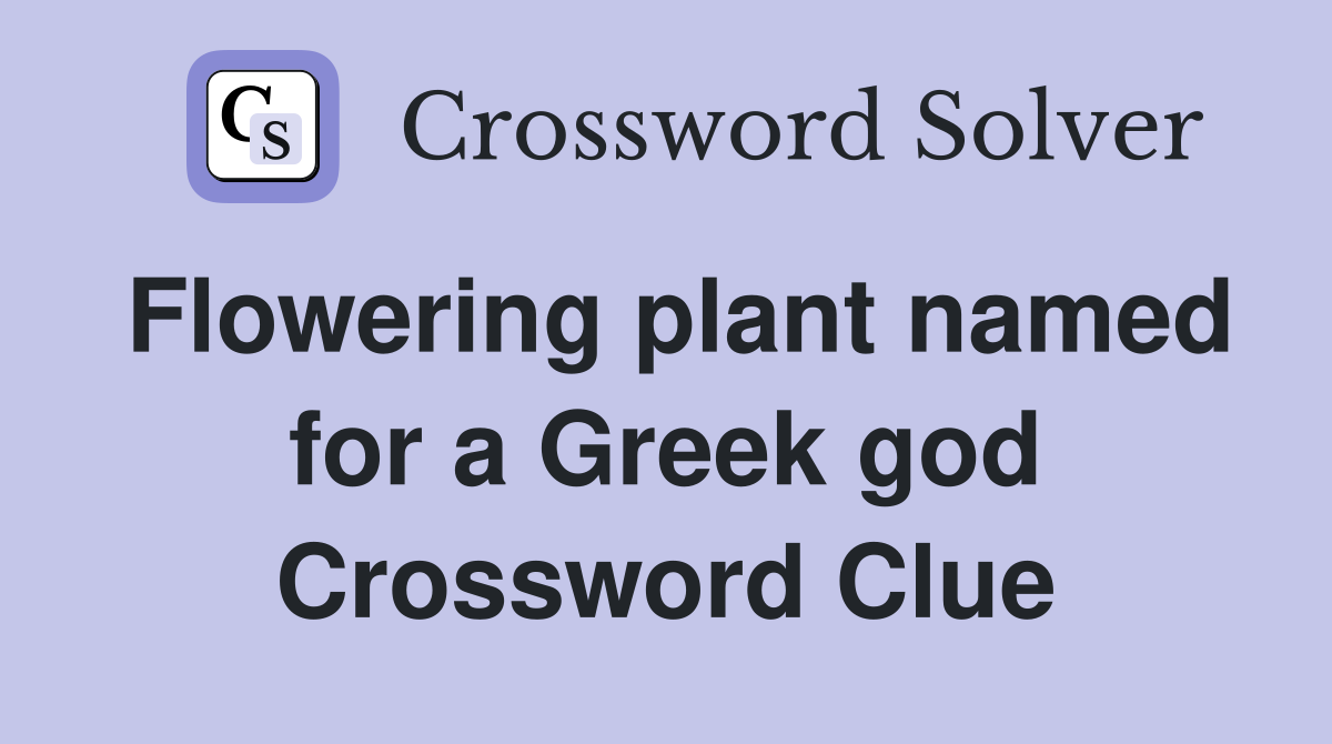 Flowering plant named for a Greek god Crossword Clue