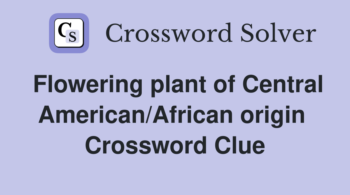 Flowering plant of Central American/African origin  Crossword Clue