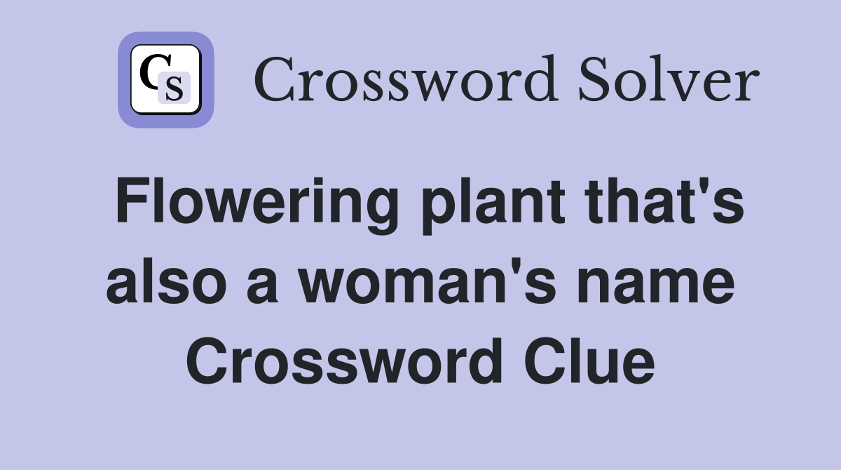 Flowering plant that's also a woman's name Crossword Clue