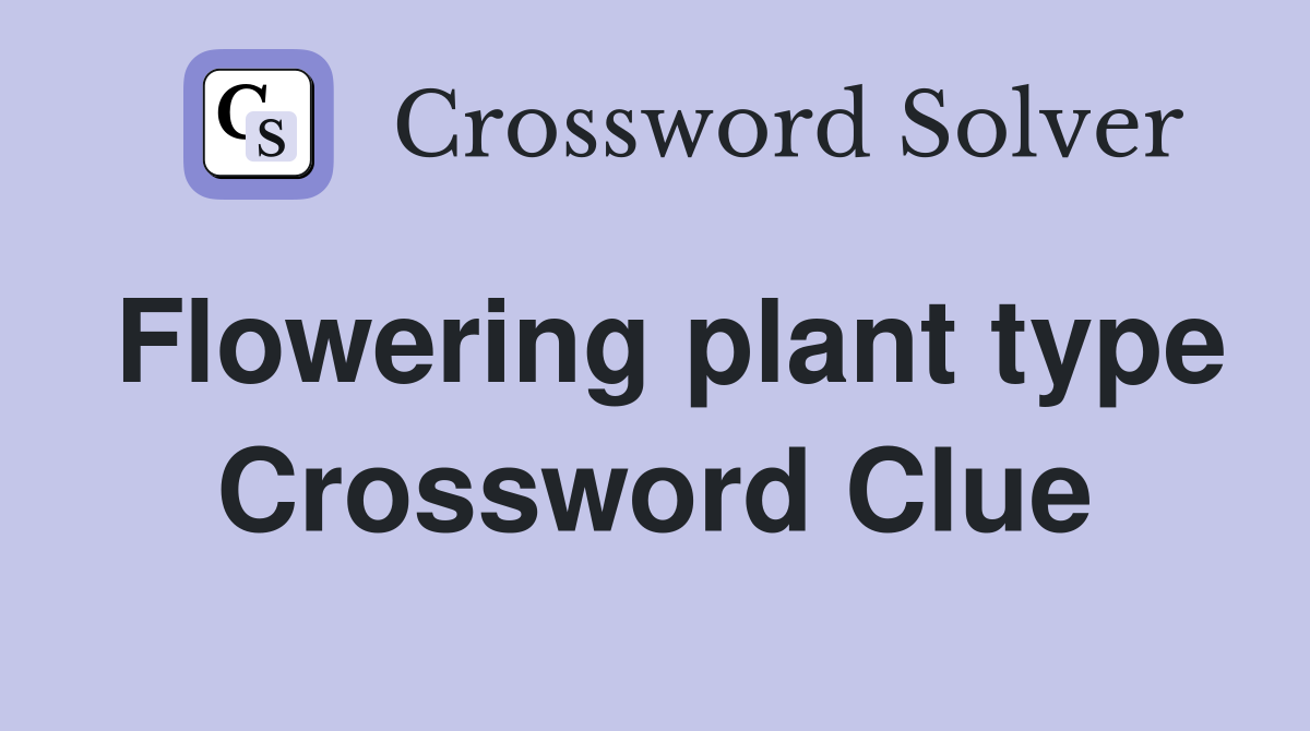 Flowering plant type Crossword Clue