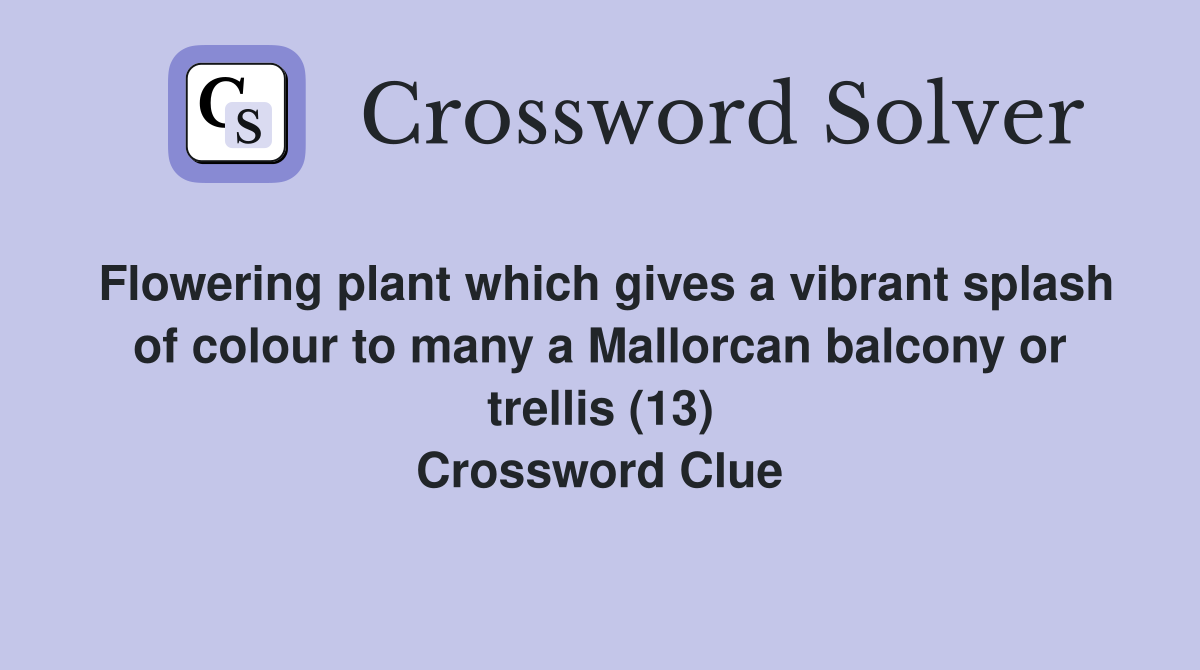 Flowering plant which gives a vibrant splash of colour to many a Mallorcan balcony or trellis (13) Crossword Clue