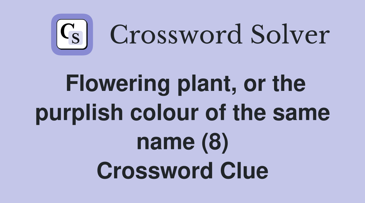 Flowering plant, or the purplish colour of the same name (8) Crossword Clue