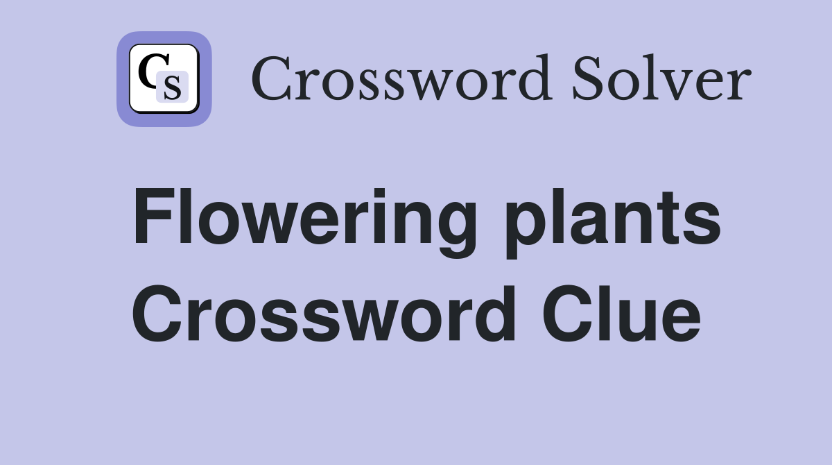 Flowering plants Crossword Clue