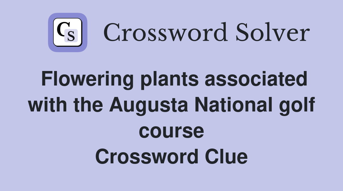 Flowering plants associated with the Augusta National golf course Crossword Clue