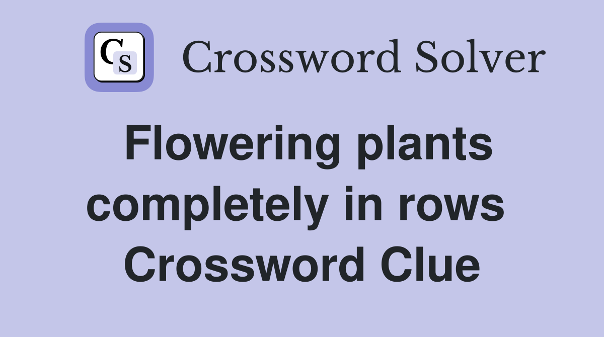 Flowering plants completely in rows  Crossword Clue