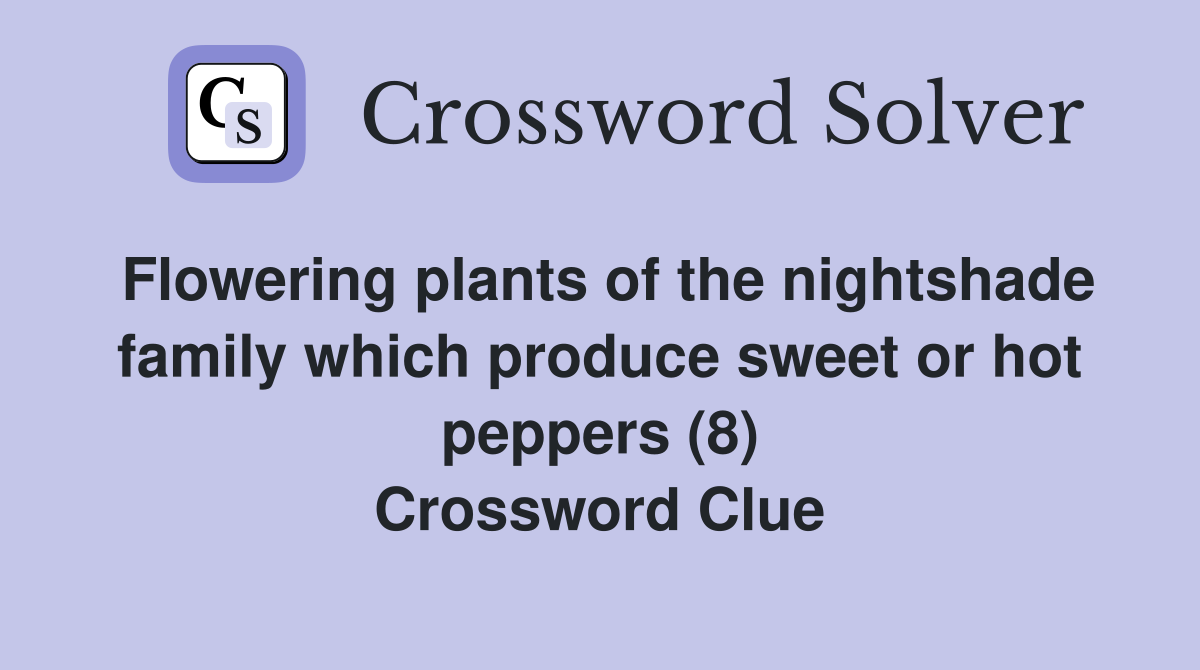 Flowering plants of the nightshade family which produce sweet or hot peppers (8) Crossword Clue
