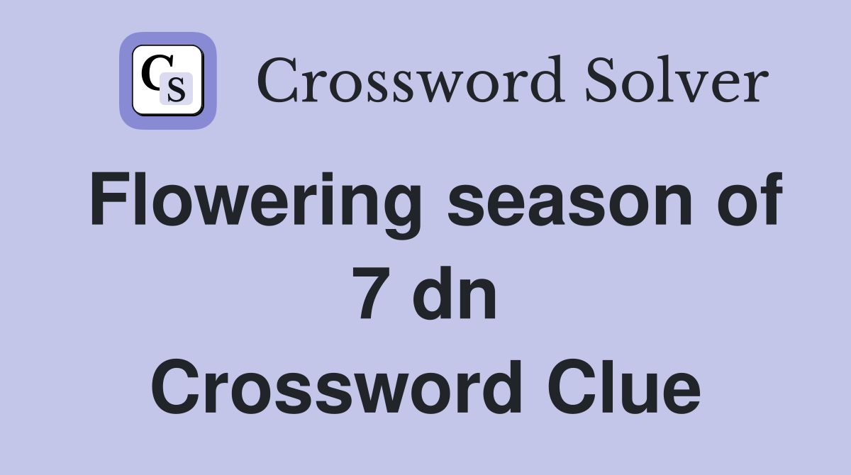Flowering season of 7 dn Crossword Clue