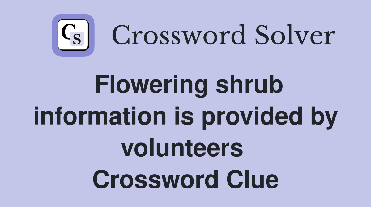 Flowering shrub information is provided by volunteers  Crossword Clue