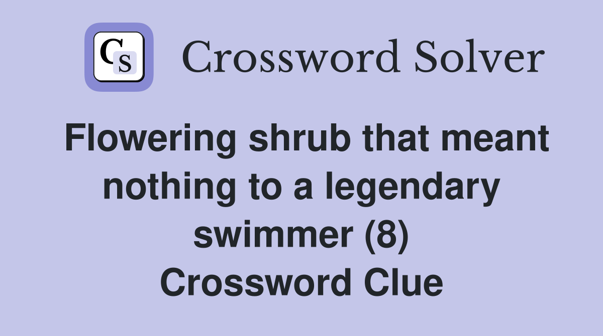 Flowering shrub that meant nothing to a legendary swimmer (8) Crossword Clue