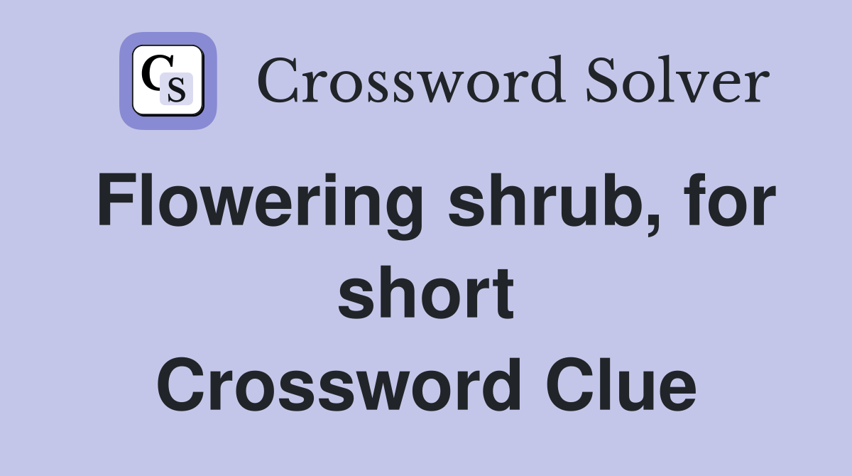 Flowering shrub, for short Crossword Clue