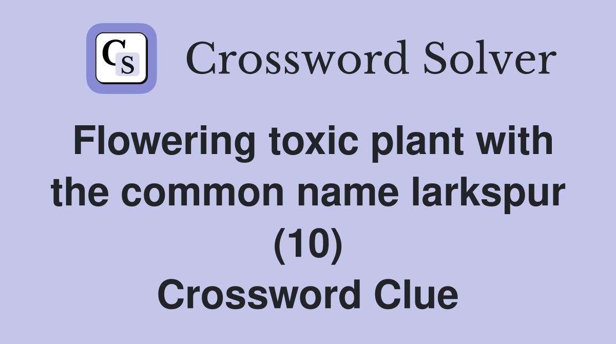 Flowering toxic plant with the common name larkspur (10) Crossword Clue