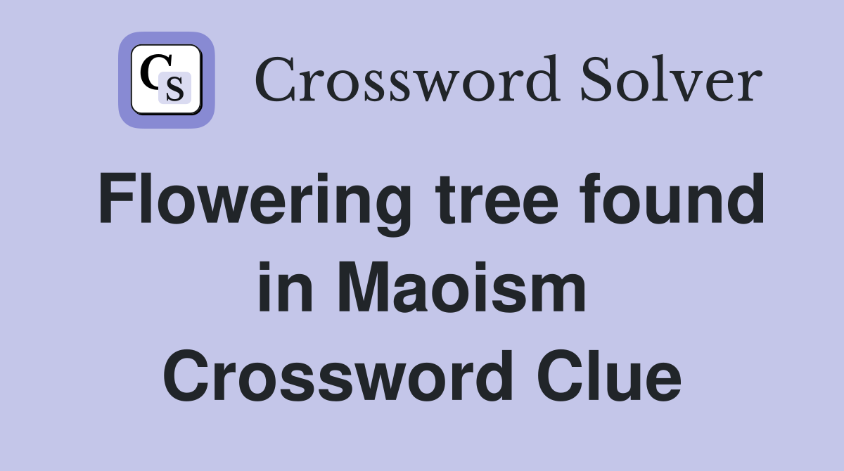 Flowering tree found in Maoism Crossword Clue