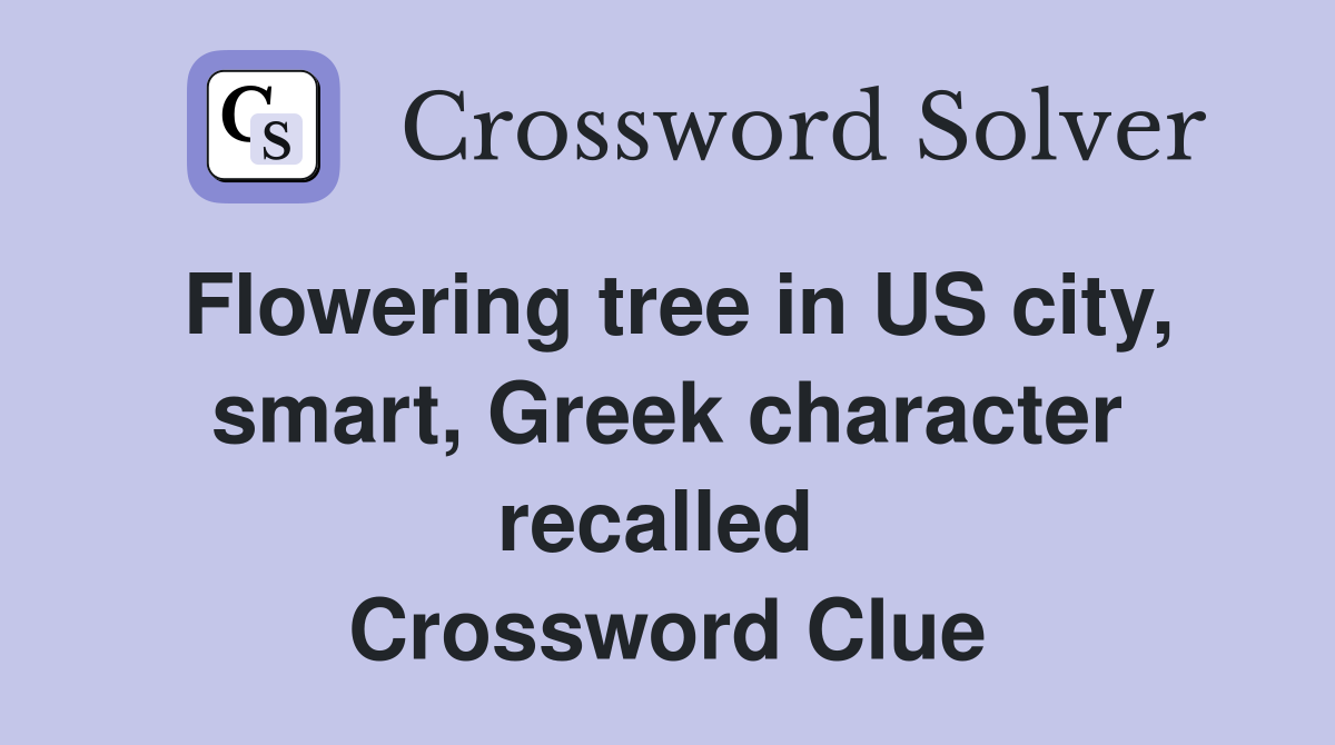 Flowering tree in US city, smart, Greek character recalled  Crossword Clue
