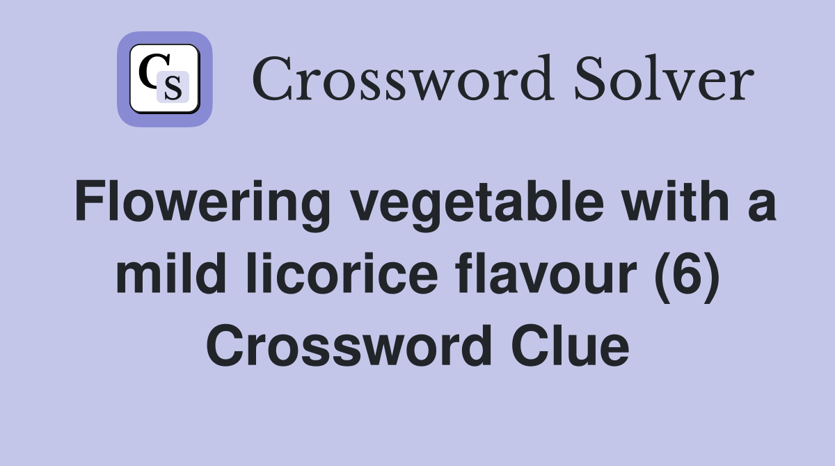 Flowering vegetable with a mild licorice flavour (6) Crossword Clue