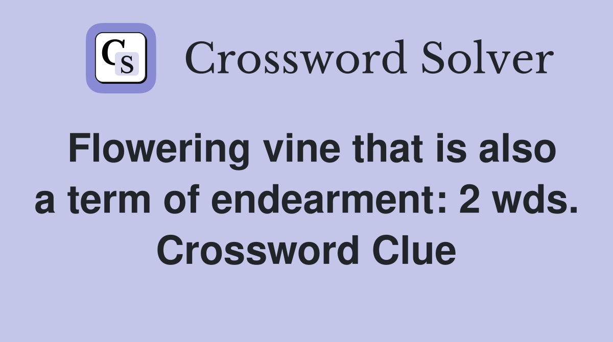 Flowering vine that is also a term of endearment: 2 wds. Crossword Clue