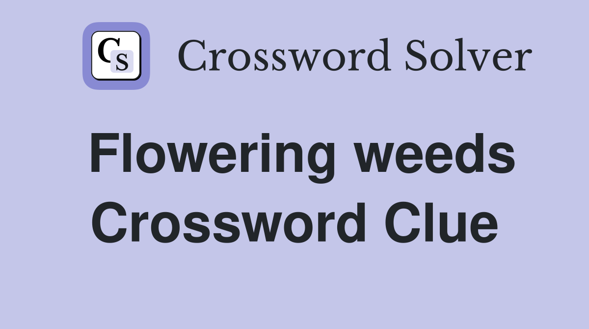 Flowering weeds Crossword Clue