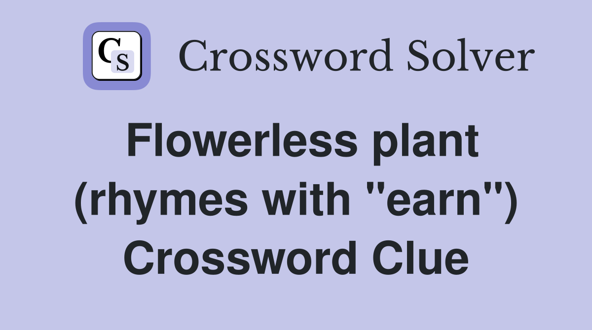Flowerless plant (rhymes with "earn") Crossword Clue