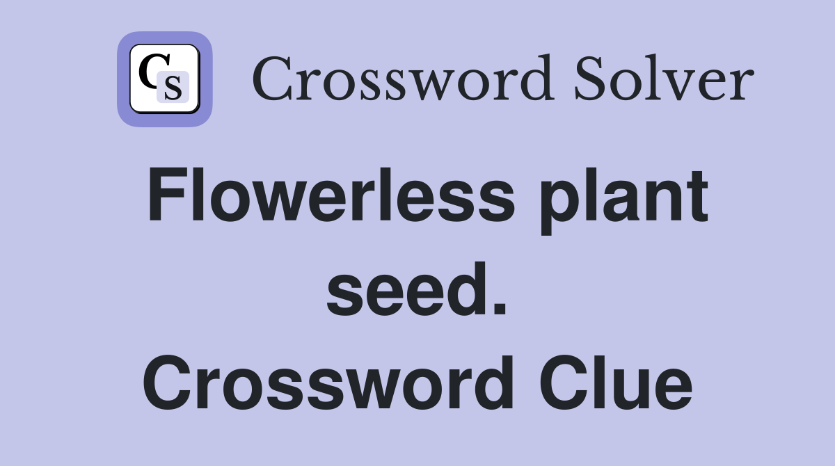 Flowerless plant seed. Crossword Clue