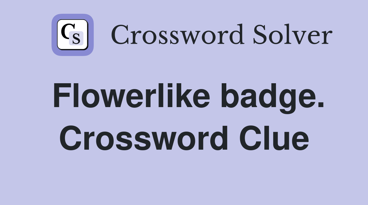 Flowerlike badge. Crossword Clue