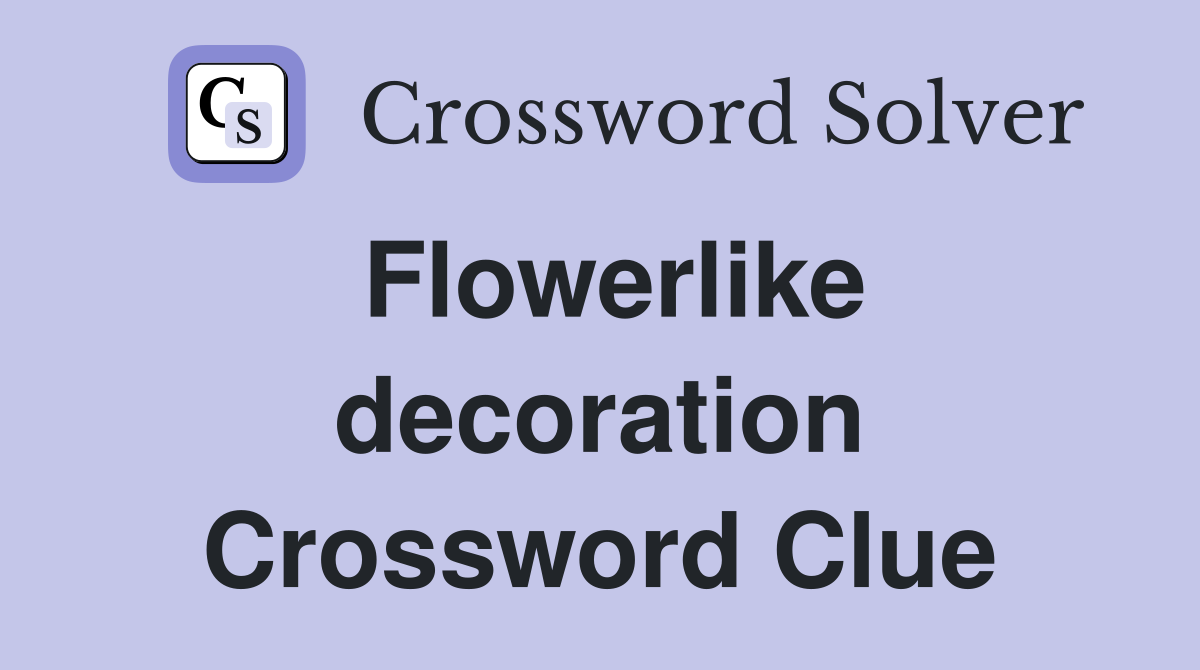 Flowerlike decoration Crossword Clue