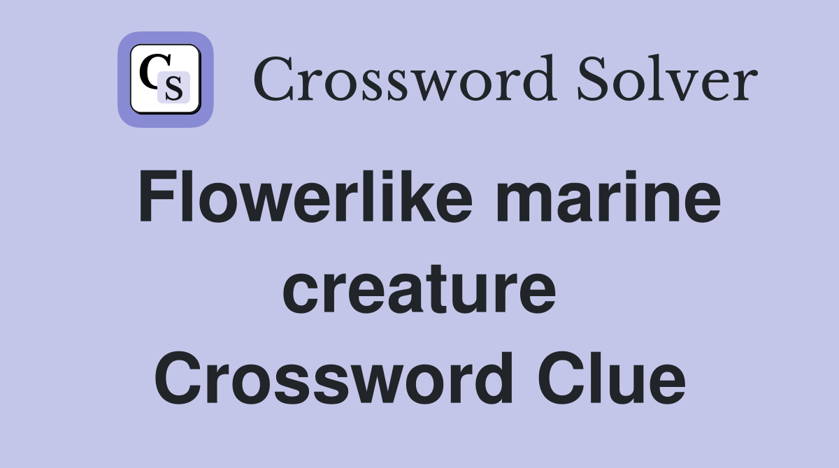 Flowerlike marine creature Crossword Clue