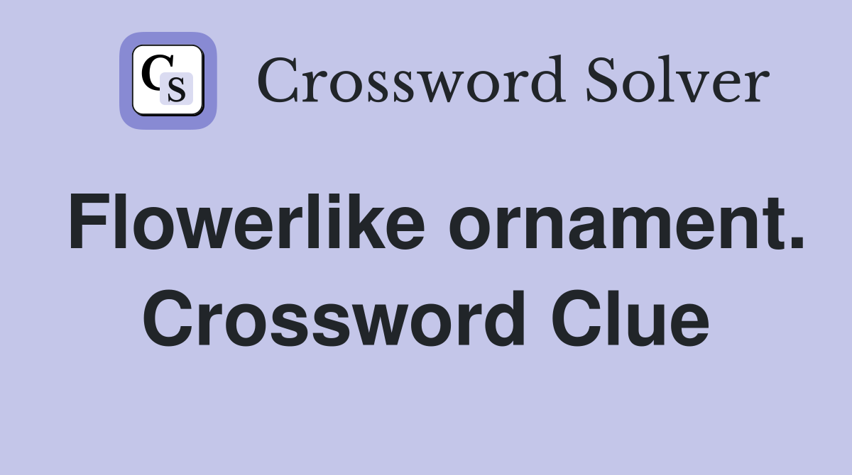 Flowerlike ornament. Crossword Clue