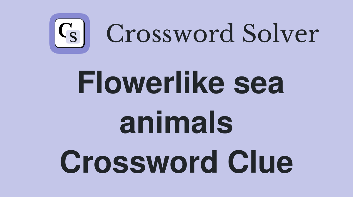 Flowerlike sea animals Crossword Clue