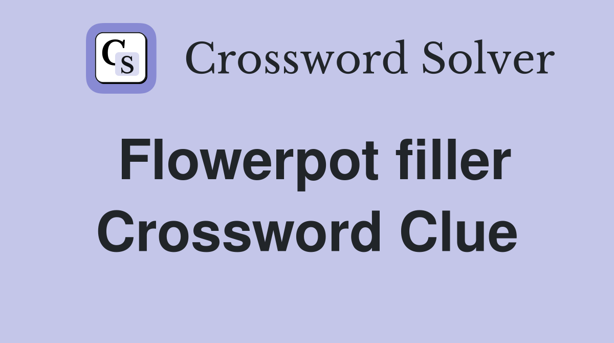Flowerpot filler Crossword Clue